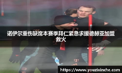 诺伊尔重伤缺席本赛季拜仁紧急求援德赫亚加盟救火
