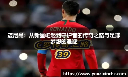 迈尼昂：从新星崛起到守护者的传奇之路与足球梦想的追逐