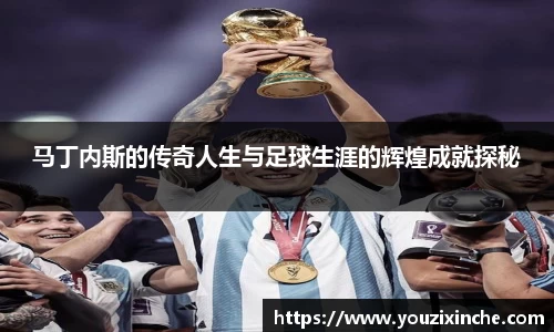 马丁内斯的传奇人生与足球生涯的辉煌成就探秘